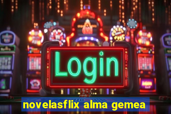 novelasflix alma gemea